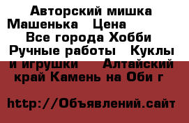 Авторский мишка Машенька › Цена ­ 4 500 - Все города Хобби. Ручные работы » Куклы и игрушки   . Алтайский край,Камень-на-Оби г.